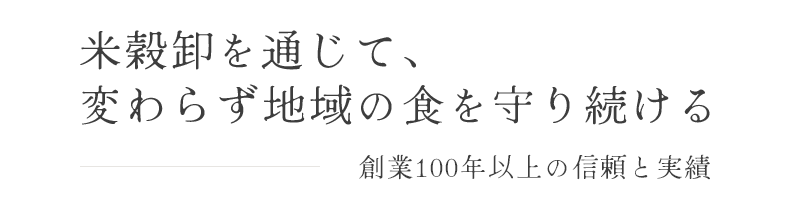 米穀卸を通じて、変わらず地域の食を守り続ける 創業100年以上の信頼と実績